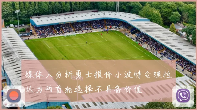 媒体人分析勇士报价小波特合理性认为两首轮选择不具备价值